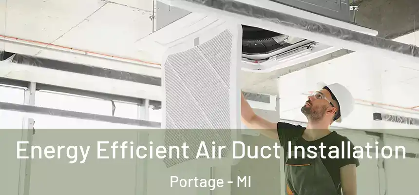  Energy Efficient Air Duct Installation Portage - MI